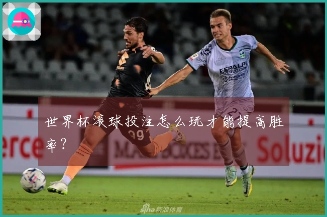 世界杯滚球投注怎么玩才能提高胜率？