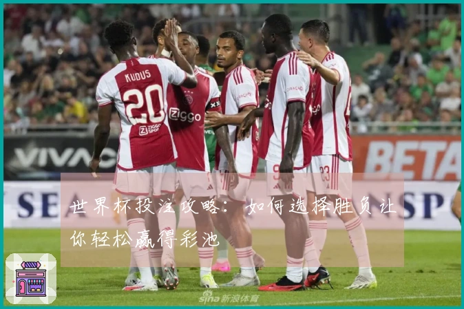 世界杯投注攻略：如何选择胜负让你轻松赢得彩池